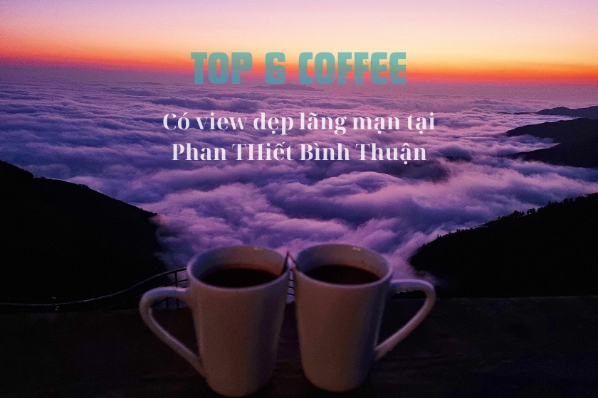 Top 6 quán cà phê Phan Thiết - Bình Thuận view đẹp yên tĩnh (phần 1)