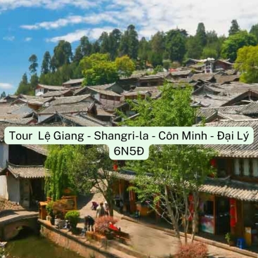 LỆ GIANG - SHANGRI-LA - CÔN MINH - ĐẠI LÝ